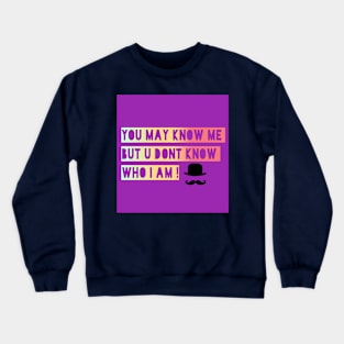 You may knw me but u dnt knw who i m Crewneck Sweatshirt